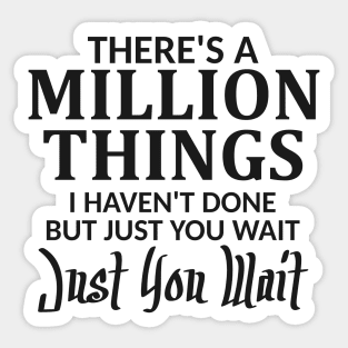 There's a Million Things I Haven't Done Just You Wait Sticker